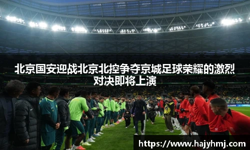 北京国安迎战北京北控争夺京城足球荣耀的激烈对决即将上演