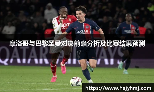 摩洛哥与巴黎圣曼对决前瞻分析及比赛结果预测