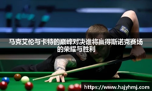 马克艾伦与卡特的巅峰对决谁将赢得斯诺克赛场的荣耀与胜利